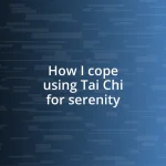 How I cope using Tai Chi for serenity