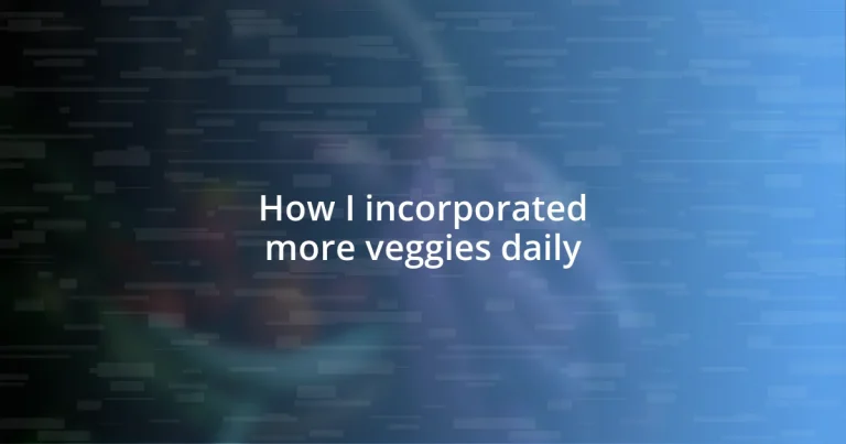 How I incorporated more veggies daily