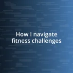 How I navigate fitness challenges