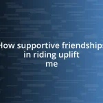 How supportive friendships in riding uplift me