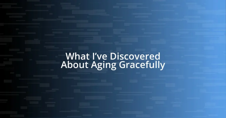 What I’ve Discovered About Aging Gracefully