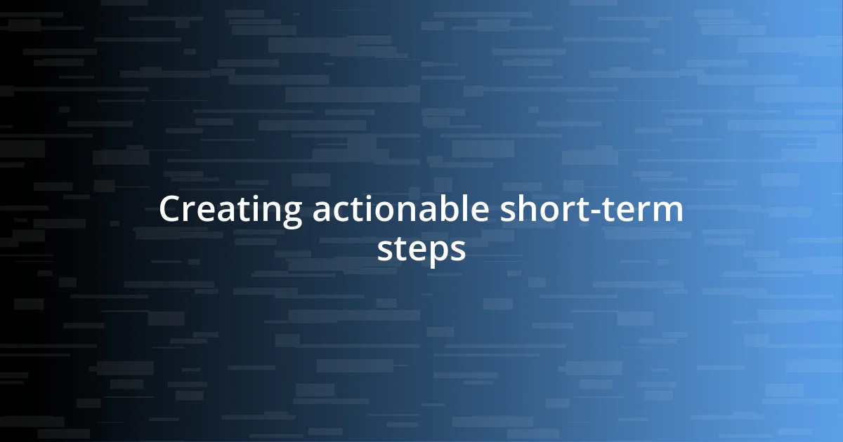 Creating actionable short-term steps