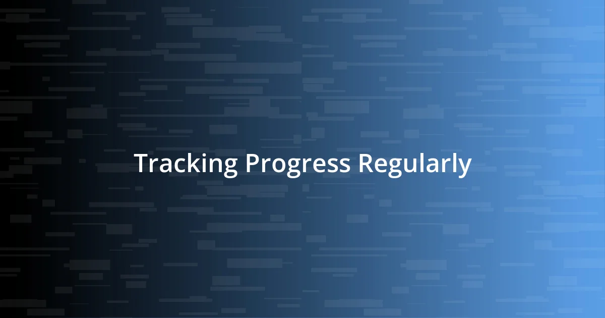 Tracking Progress Regularly