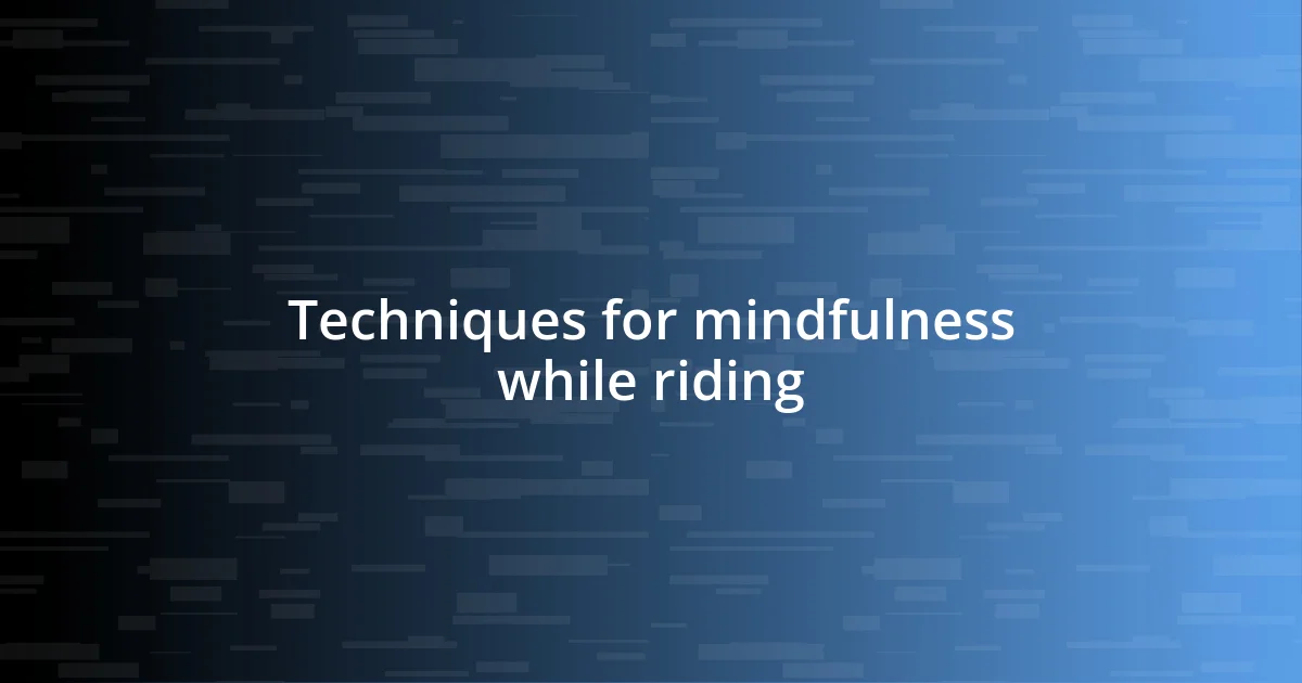 Techniques for mindfulness while riding