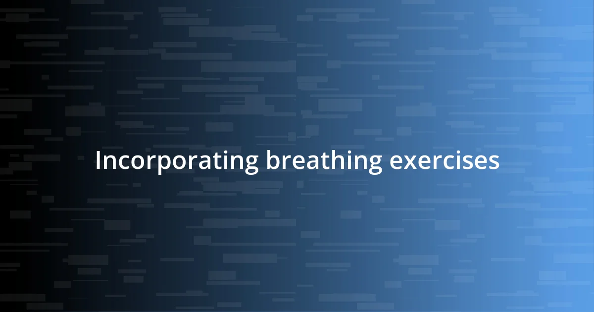 Incorporating breathing exercises