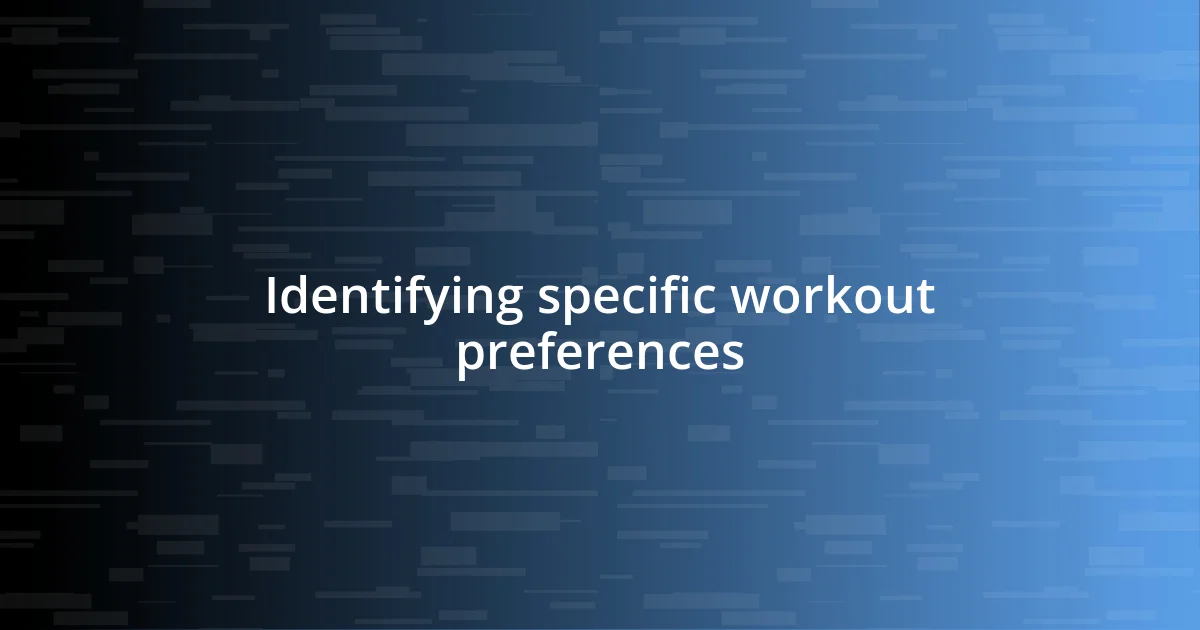 Identifying specific workout preferences