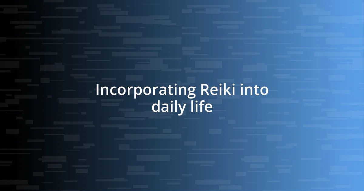 Incorporating Reiki into daily life