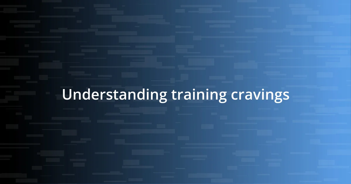 Understanding training cravings