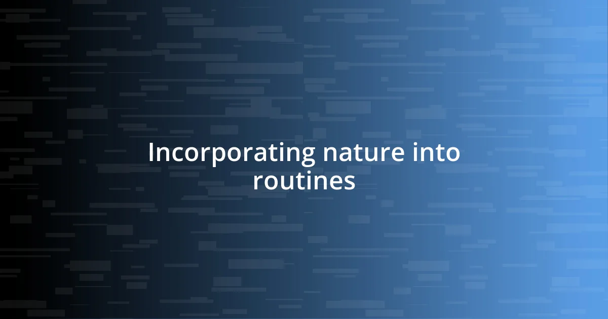 Incorporating nature into routines