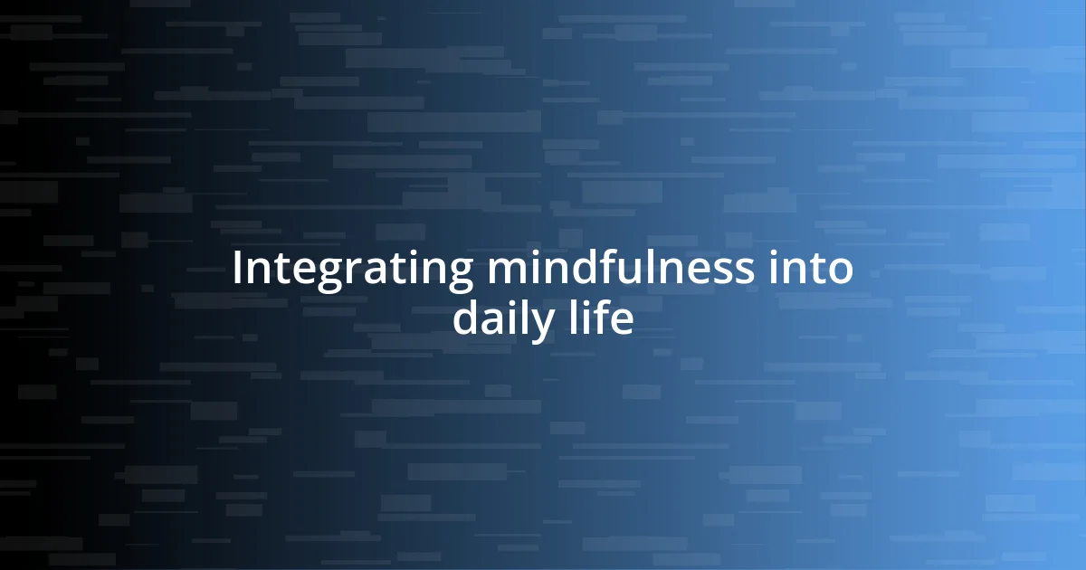 Integrating mindfulness into daily life