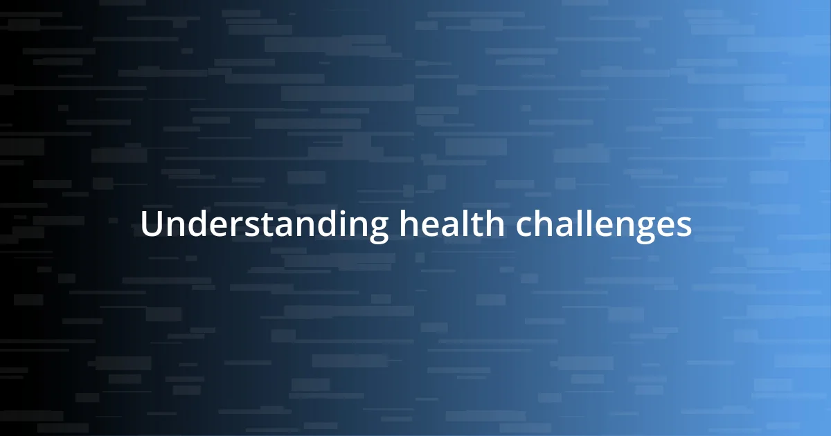 Understanding health challenges