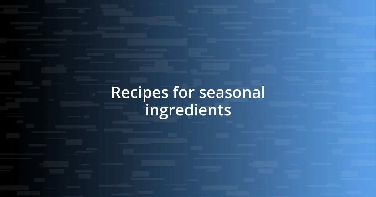 Recipes for seasonal ingredients