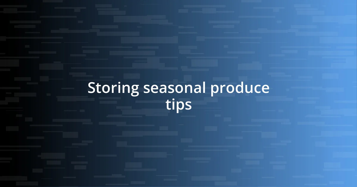 Storing seasonal produce tips