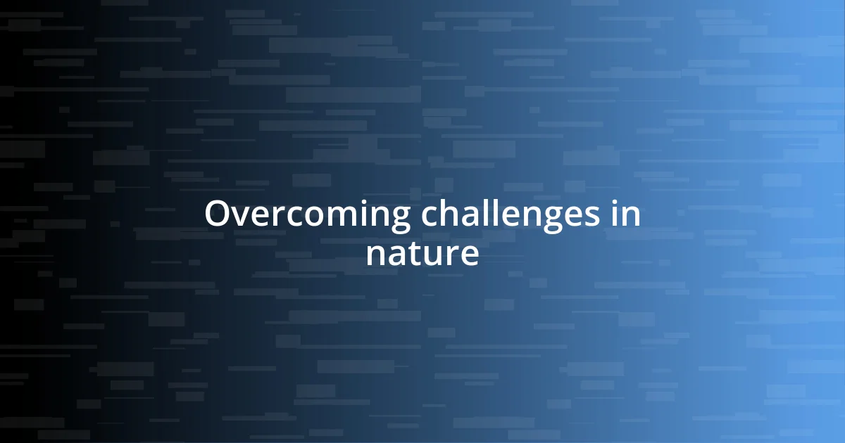 Overcoming challenges in nature