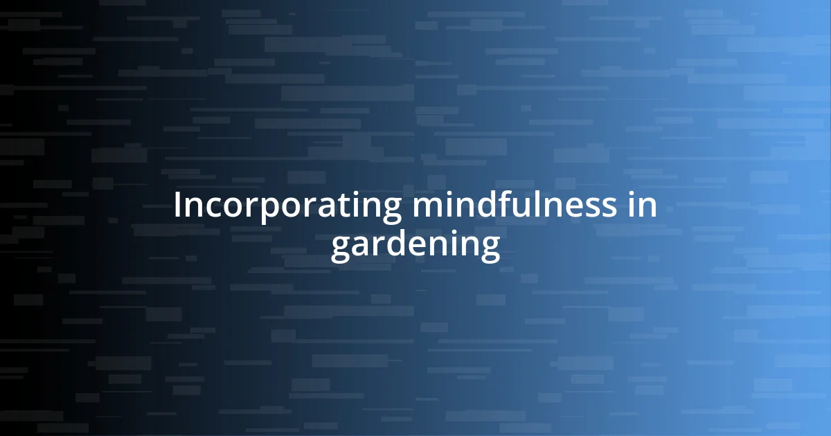 Incorporating mindfulness in gardening