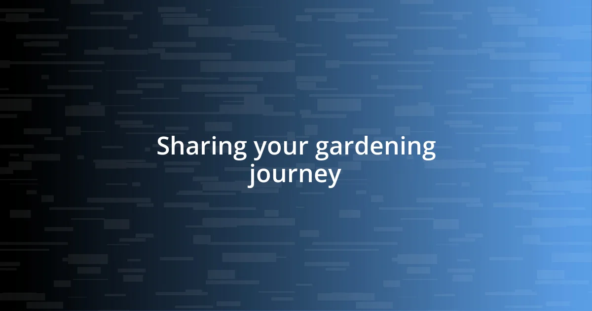 Sharing your gardening journey