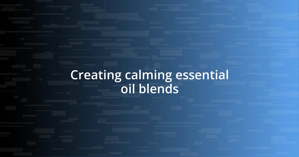 Creating calming essential oil blends