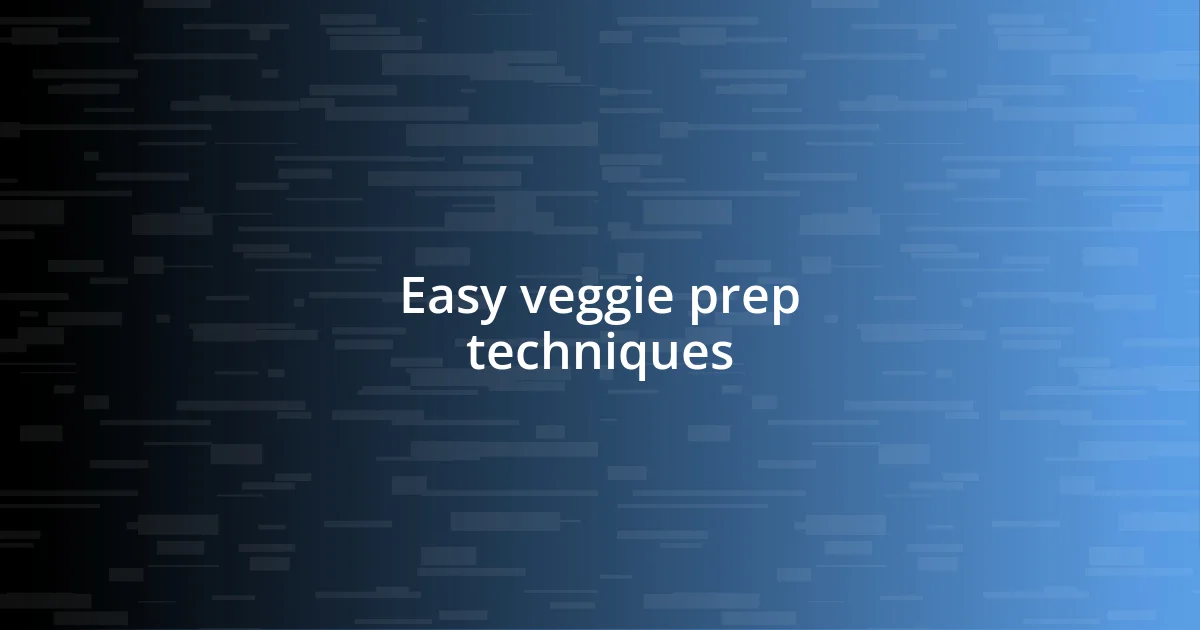 Easy veggie prep techniques