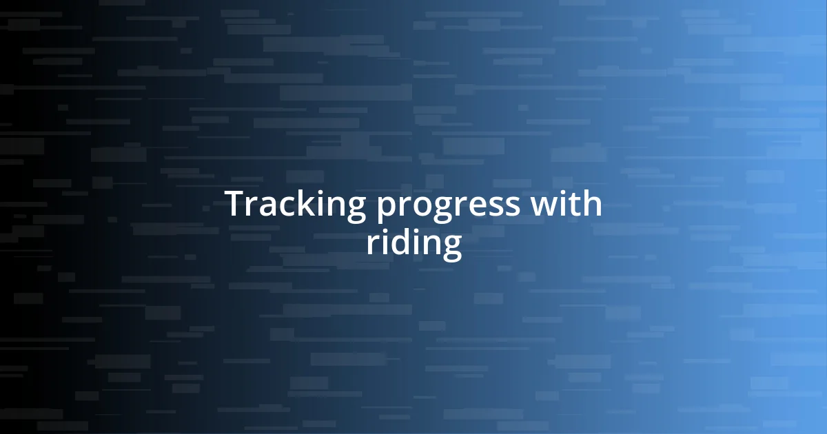 Tracking progress with riding