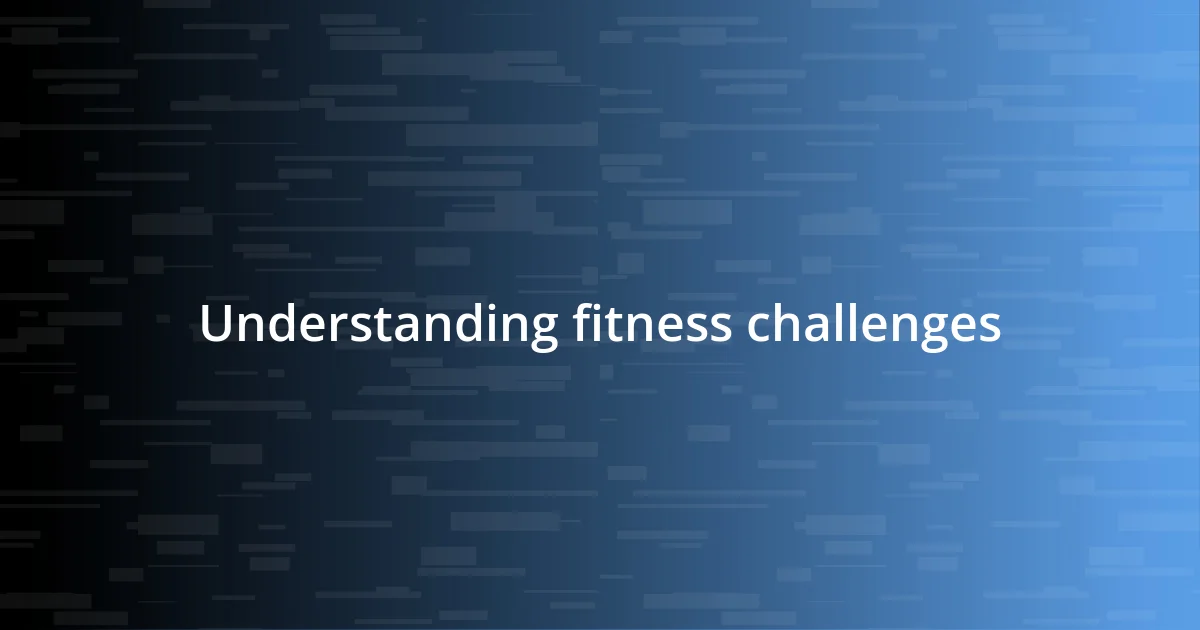 Understanding fitness challenges