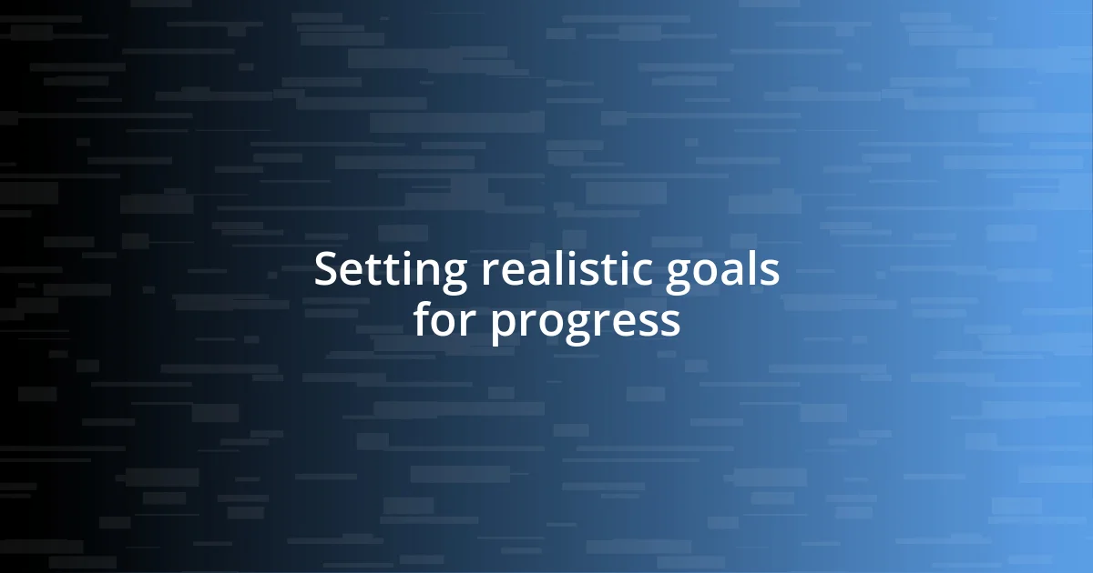 Setting realistic goals for progress