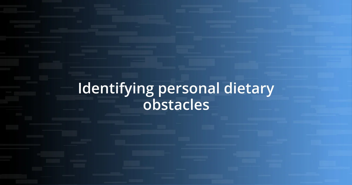 Identifying personal dietary obstacles