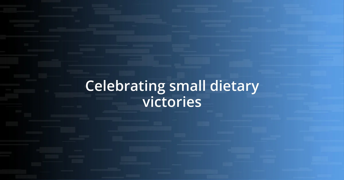 Celebrating small dietary victories