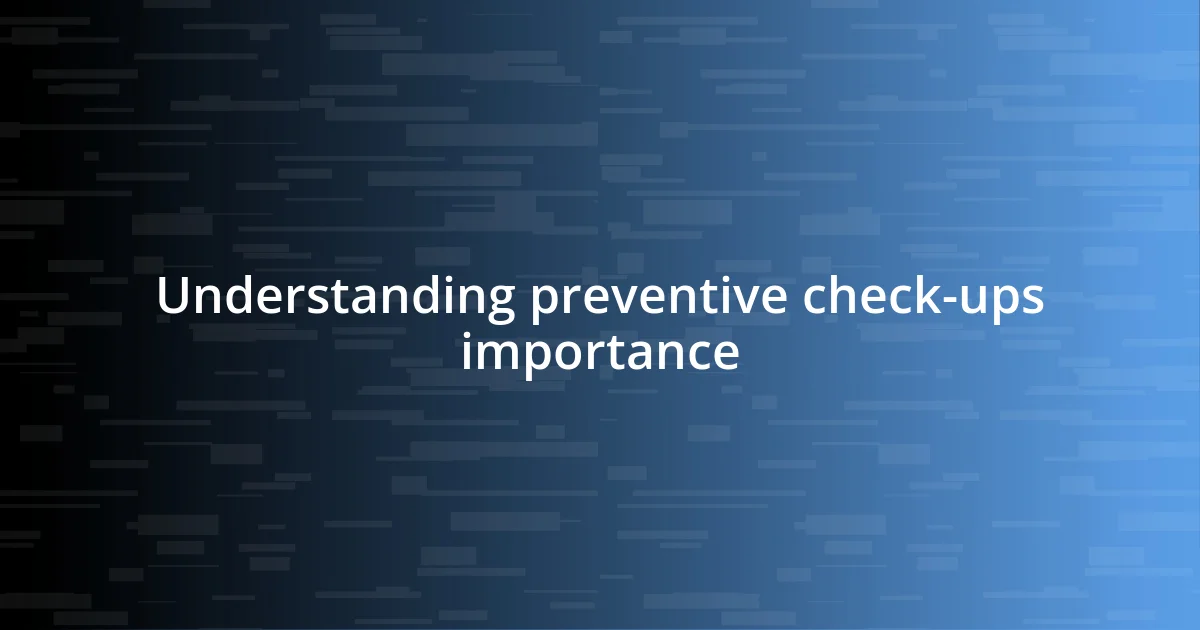 Understanding preventive check-ups importance