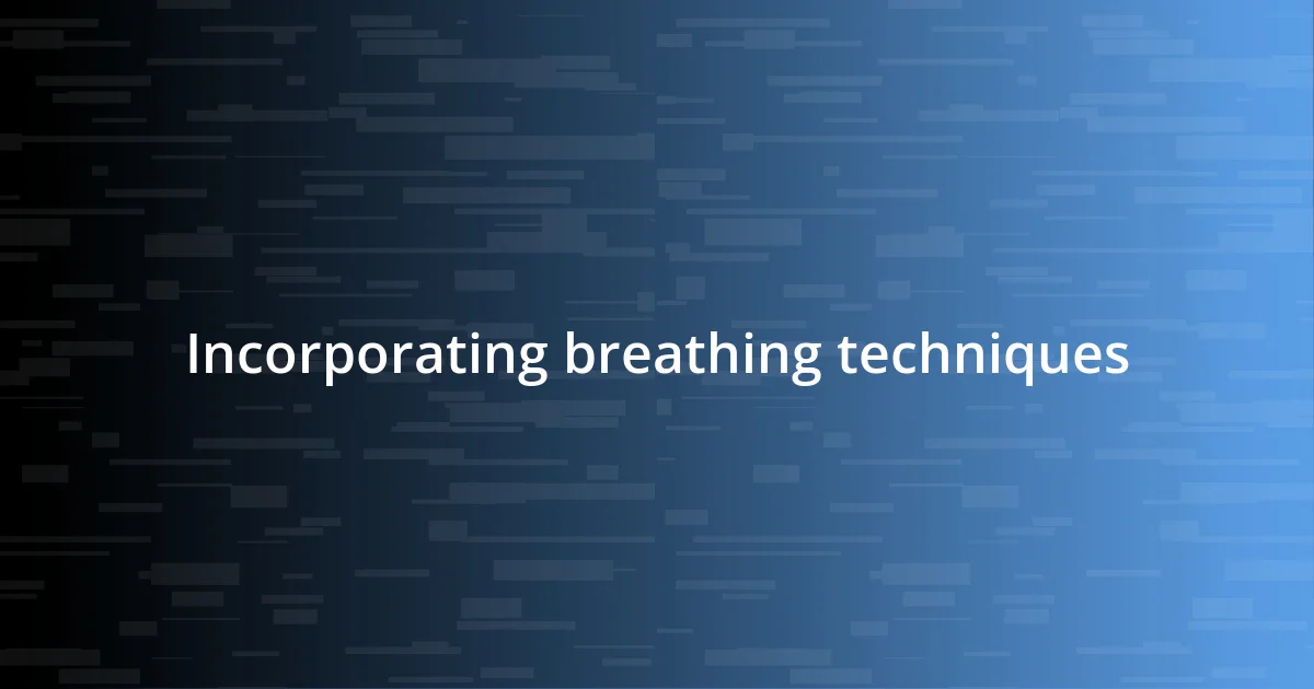 Incorporating breathing techniques