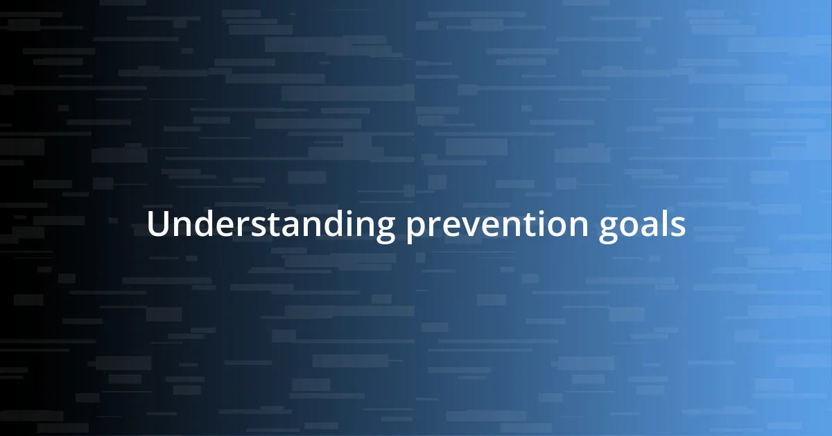 Understanding prevention goals