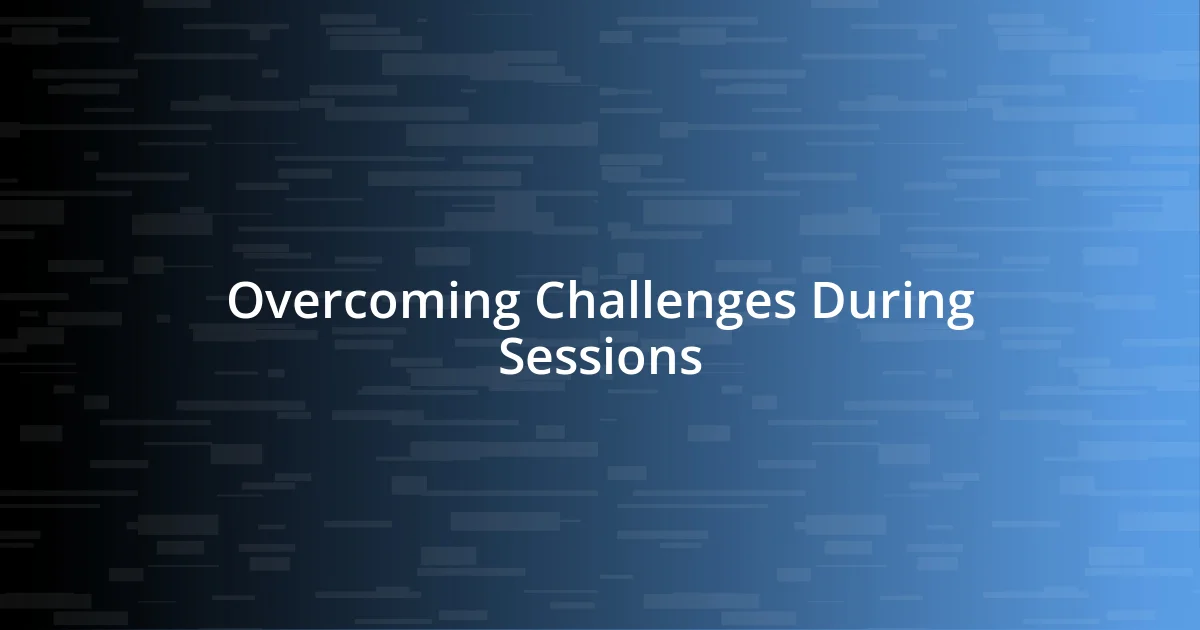 Overcoming Challenges During Sessions