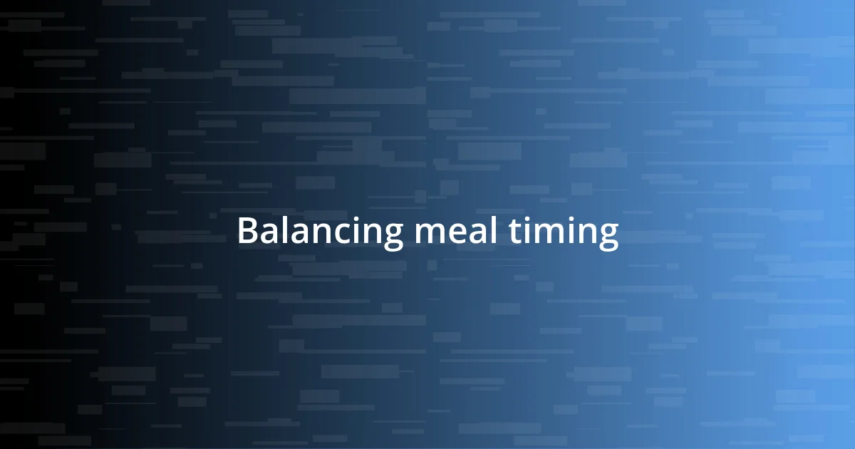 Balancing meal timing