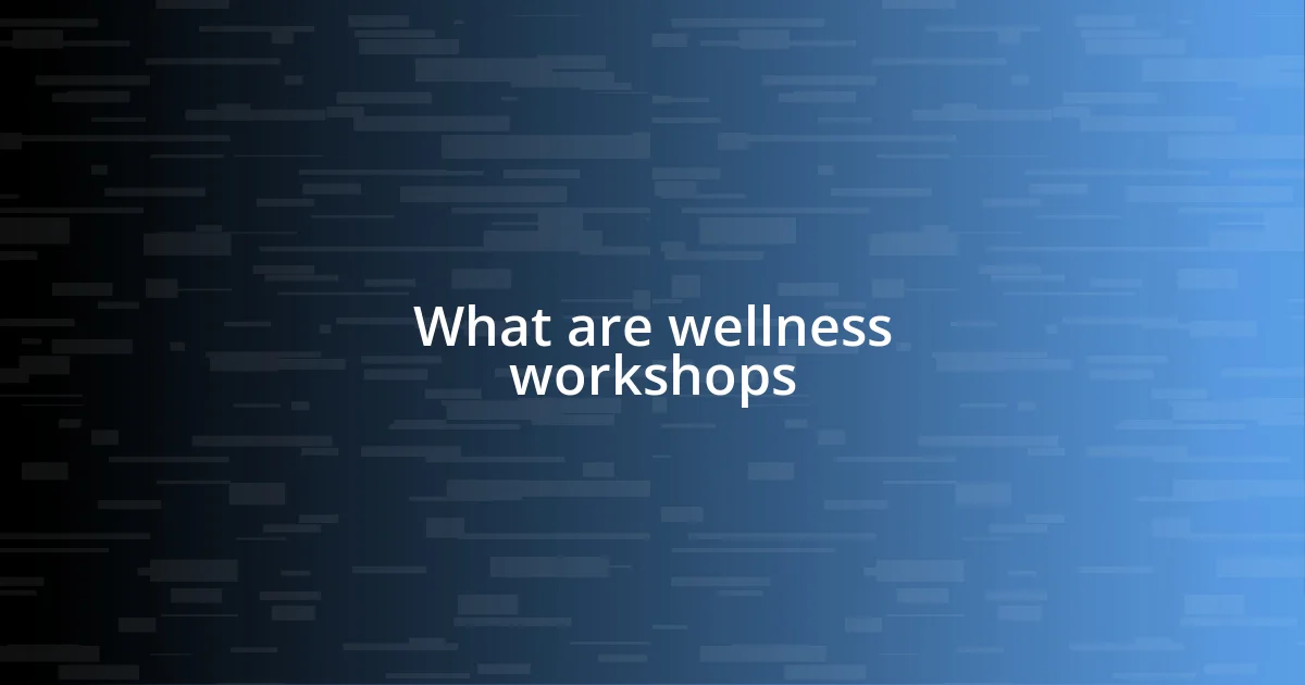 What are wellness workshops