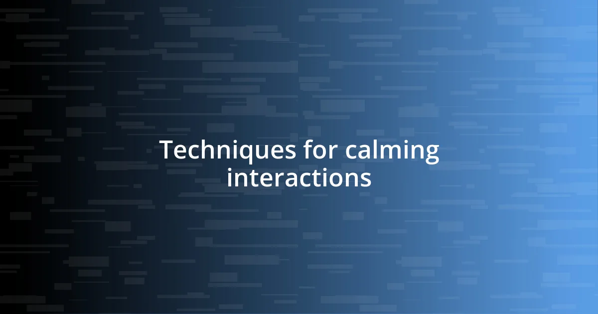 Techniques for calming interactions