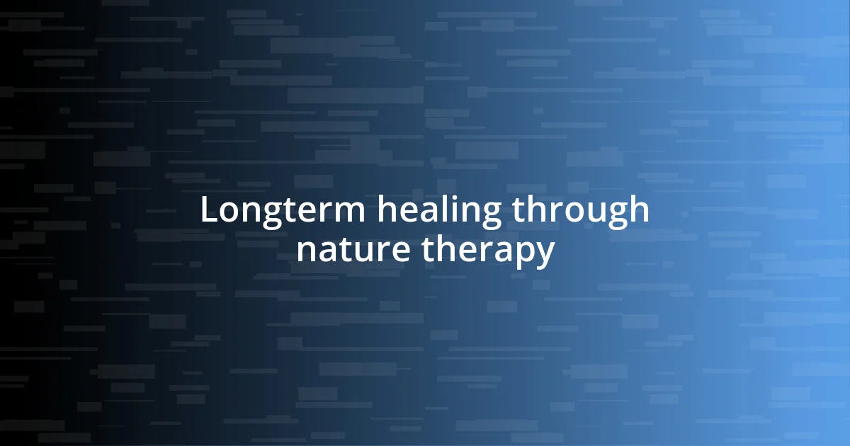 Longterm healing through nature therapy