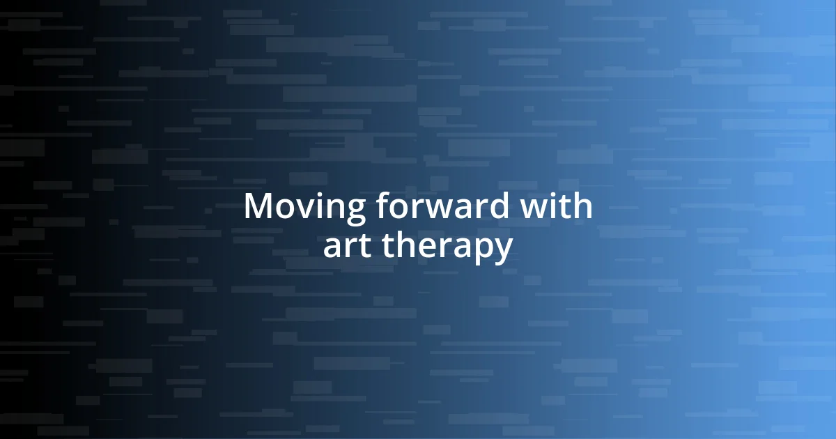 Moving forward with art therapy