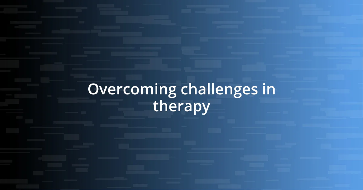 Overcoming challenges in therapy