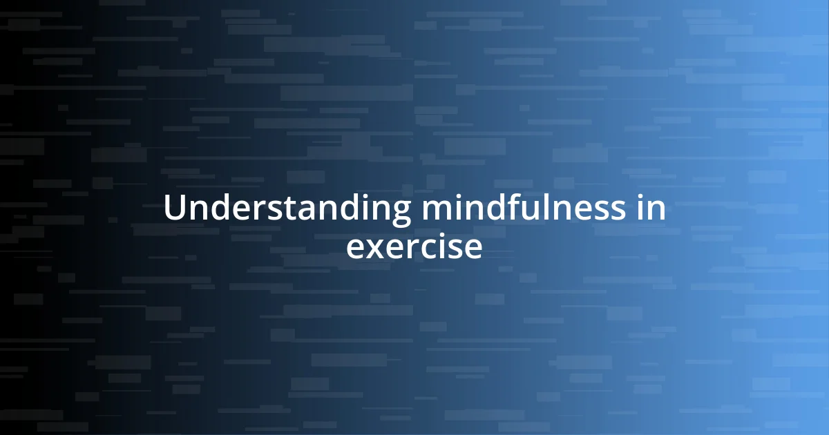 Understanding mindfulness in exercise