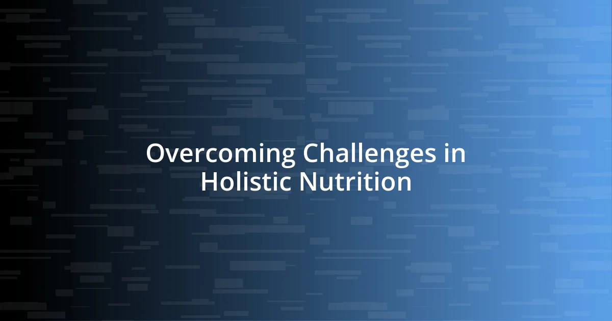 Overcoming Challenges in Holistic Nutrition