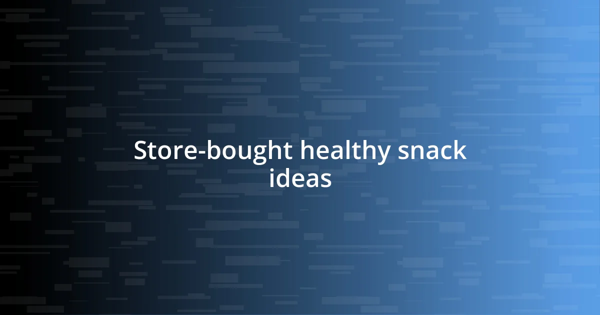 Store-bought healthy snack ideas