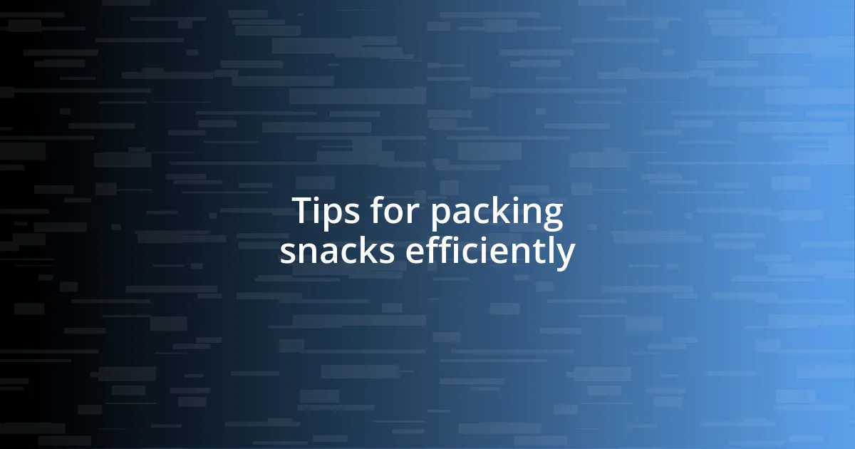 Tips for packing snacks efficiently