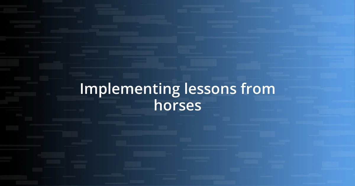 Implementing lessons from horses