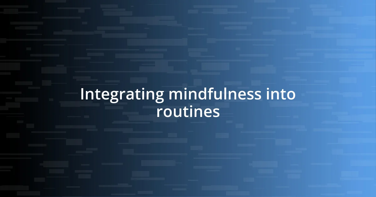 Integrating mindfulness into routines