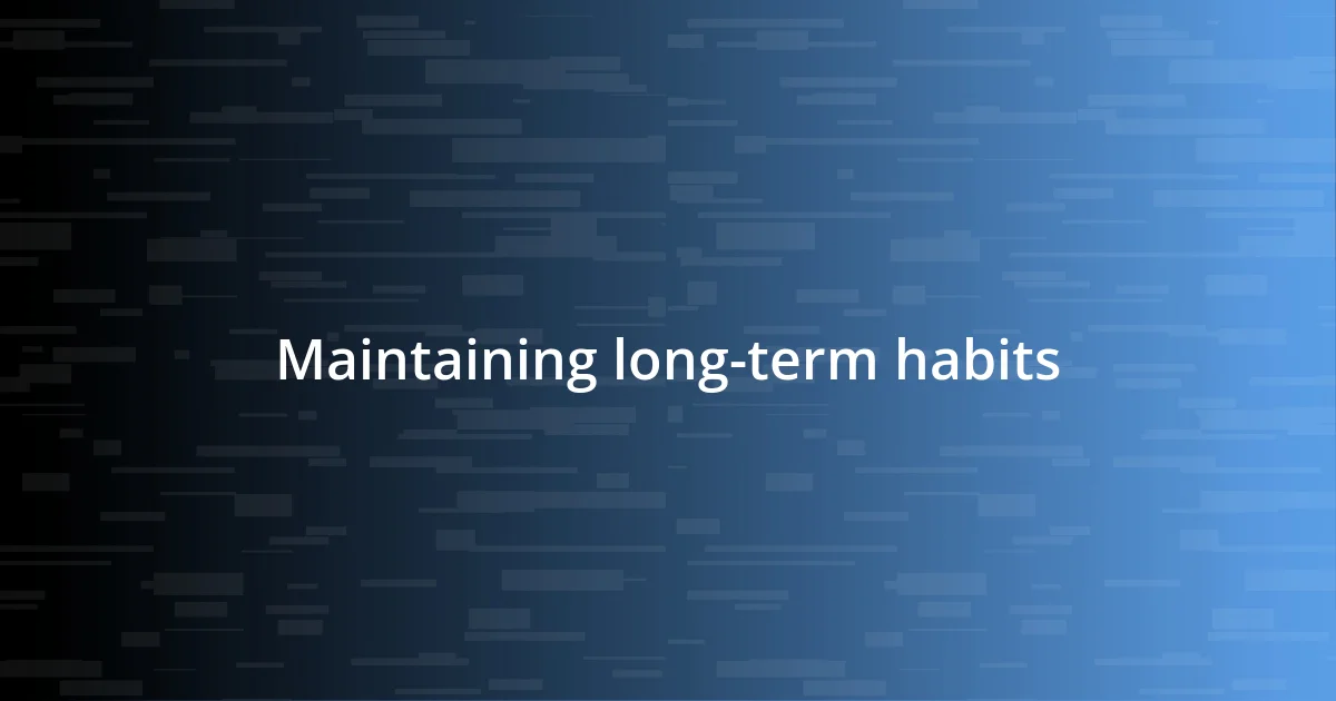 Maintaining long-term habits