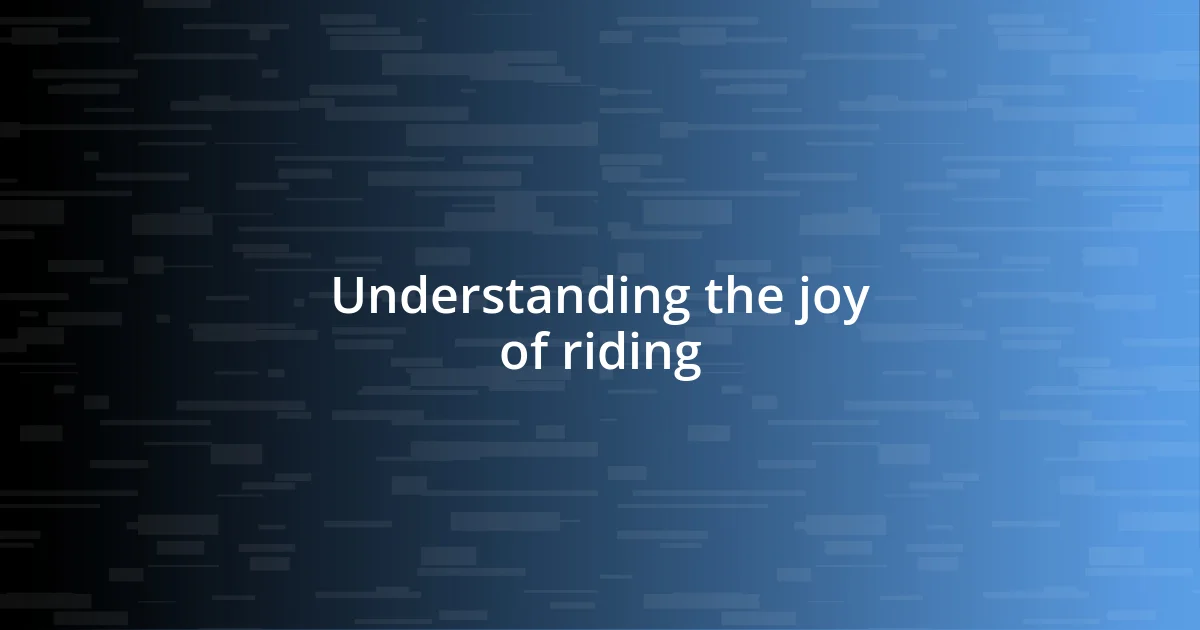 Understanding the joy of riding