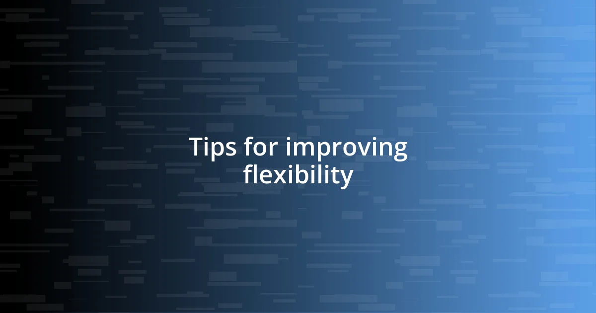 Tips for improving flexibility