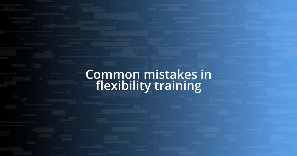 Common mistakes in flexibility training