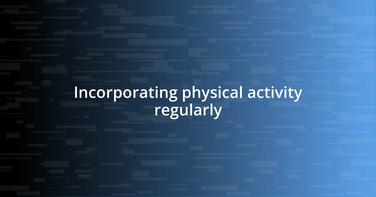 Incorporating physical activity regularly