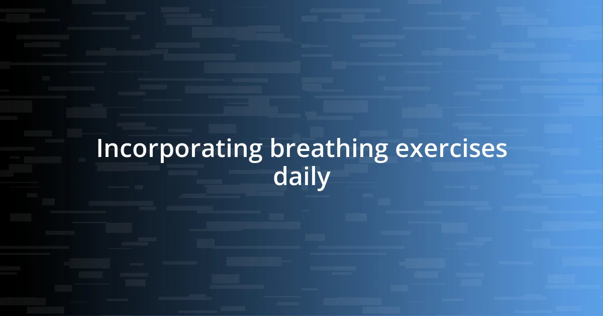 Incorporating breathing exercises daily