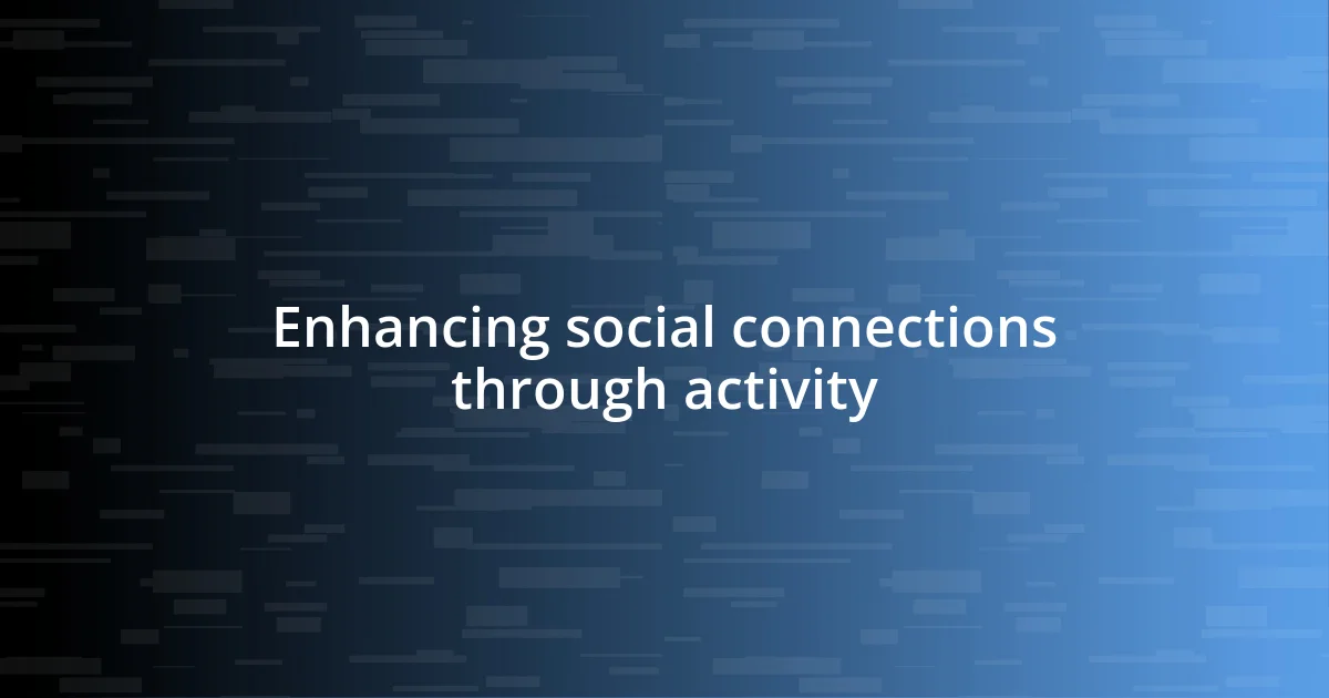 Enhancing social connections through activity